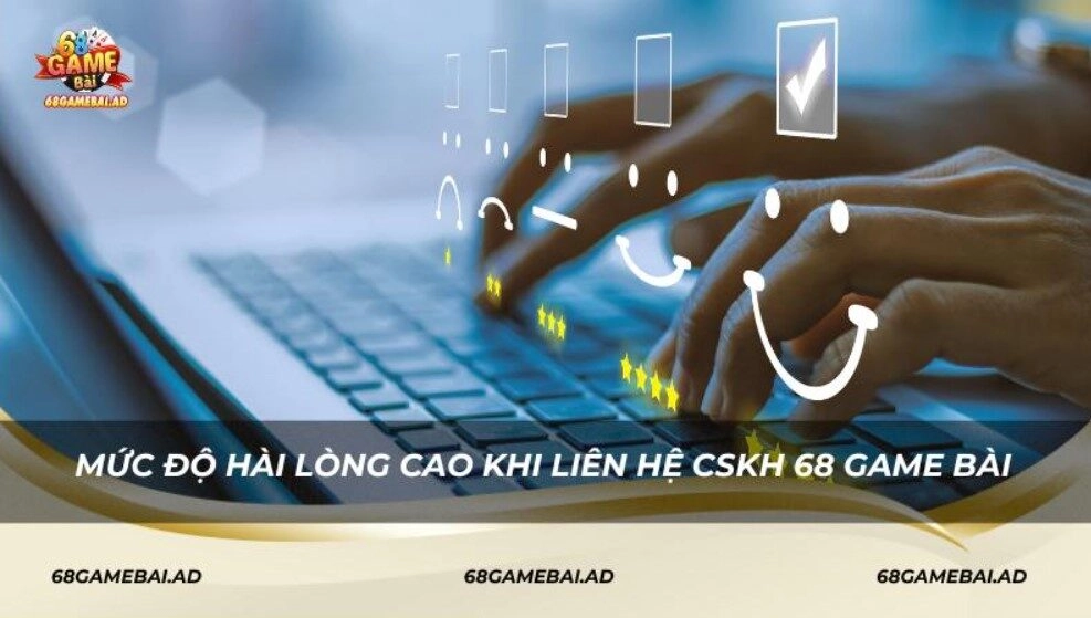 Mức độ hài lòng cao khi liên hệ CSKH 68 Game Bài
