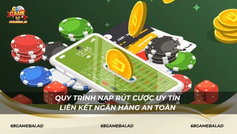 Quy trình nạp rút cược uy tín, liên kết ngân hàng an toàn