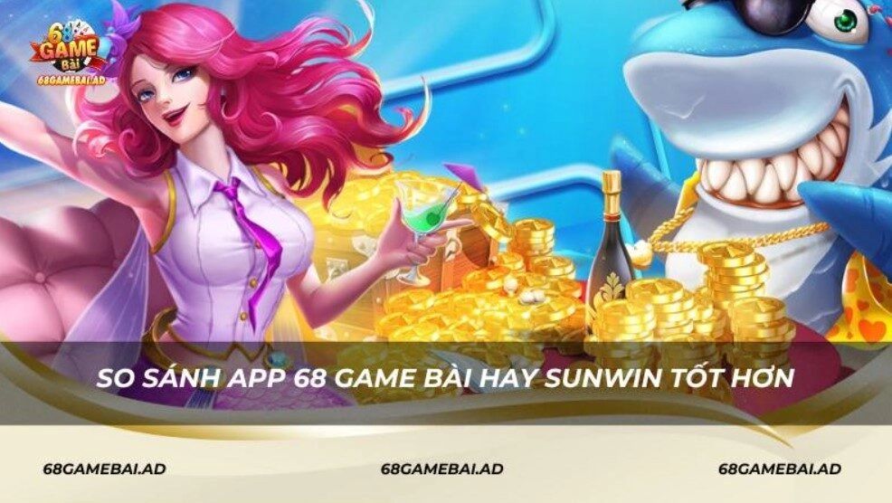 So sánh app 68 Game Bài hay Sunwin tốt hơn