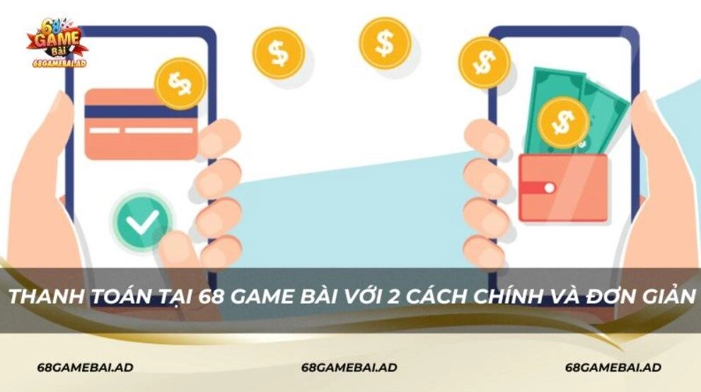 Thanh toán tại 68 Game Bài với 2 cách chính và đơn giản